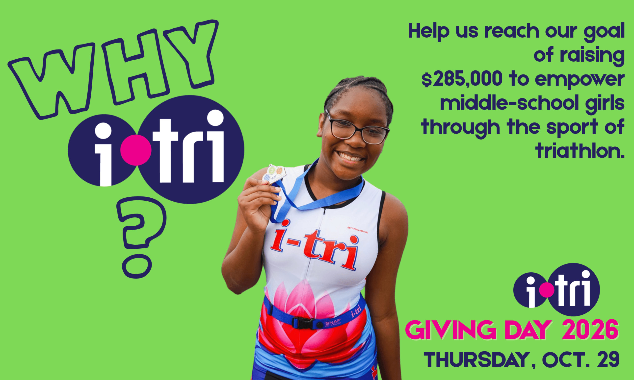 Why i-tri? Help us reach our goal of raising $285,000 to empower middle-school girls through the sport of triathlon.